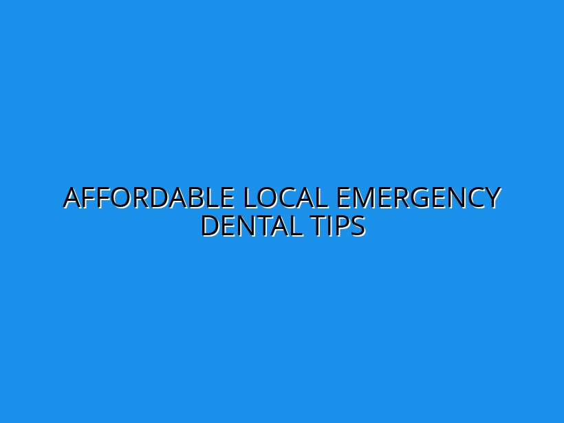 Affordable Local Emergency Dental Tips