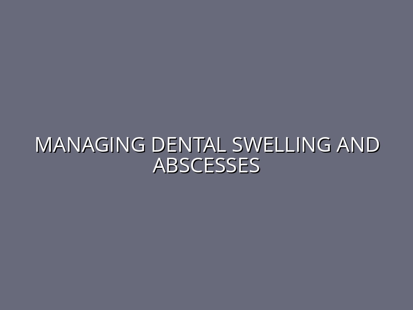 Managing Dental Swelling and Abscesses
