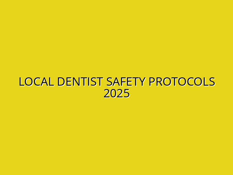 Local Dentist Safety Protocols 2025