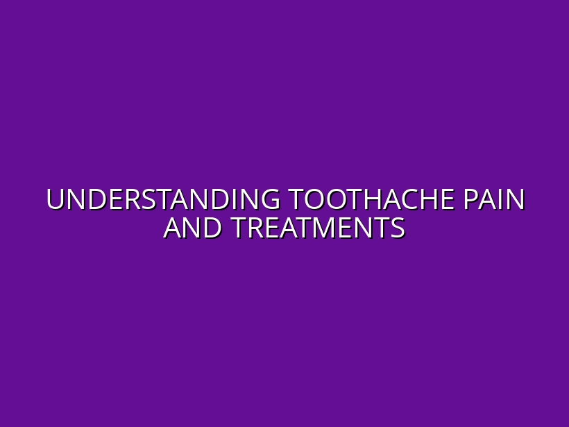 Understanding Toothache Pain and Treatments